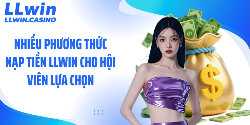 Nhiều phương thức nạp tiền LLWIN cho hội viên lựa chọn