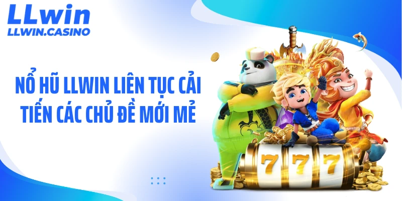 Nổ hũ LLWIN liên tục cải tiến các chủ đề mới mẻ